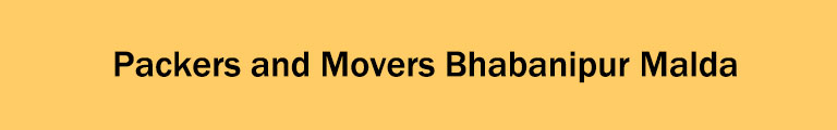 Packers and Movers Bhabanipur Malda Packers and Movers Bhabanipur Malda