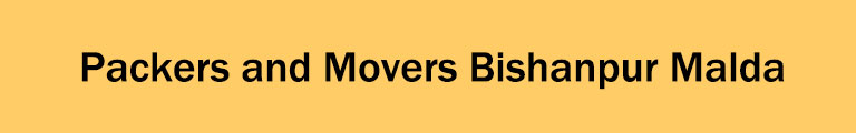 Packers and Movers Bishanpur Malda Packers and Movers Bishanpur Malda