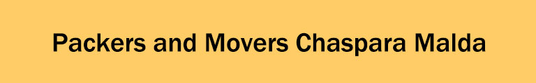 Packers and Movers Chaspara Malda Packers and Movers Chaspara Malda