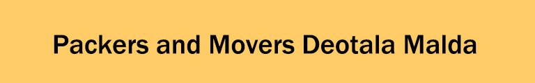 Packers and Movers Deotala Malda Packers and Movers Deotala Malda