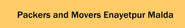 Packers and Movers Enayetpur Malda Packers and Movers Enayetpur Malda