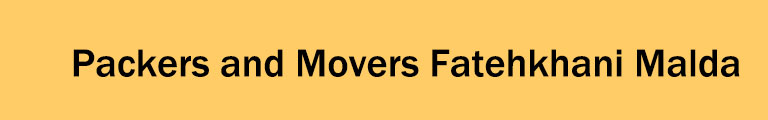 Packers and Movers Fatehkhani Malda Packers and Movers Fatehkhani Malda