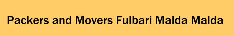 Packers and Movers Fulbari Malda Malda Packers and Movers Fulbari Malda Malda