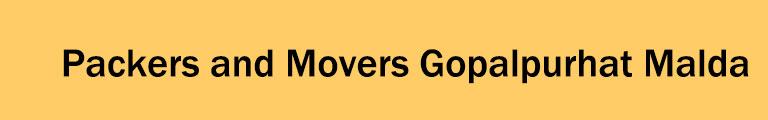 Packers and Movers Gopalpurhat Malda Packers and Movers Gopalpurhat Malda