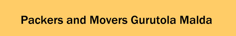 Packers and Movers Gurutola Malda Packers and Movers Gurutola Malda