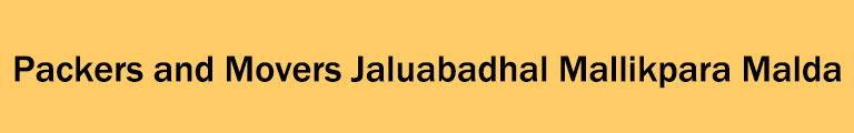 Packers and Movers Jaluabadhal Mallikpara Malda Packers and Movers Jaluabadhal Mallikpara Malda