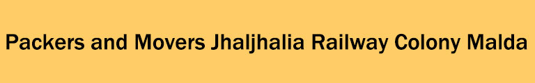 Packers and Movers Jhaljhalia Railway Colony Malda Packers and Movers Jhaljhalia Railway Colony Malda
