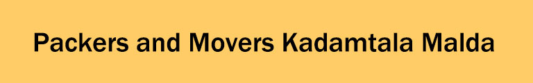 Packers and Movers Kadamtala Malda Packers and Movers Kadamtala Malda