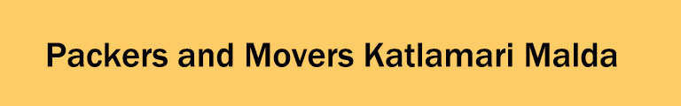 Packers and Movers Katlamari Malda Packers and Movers Katlamari Malda