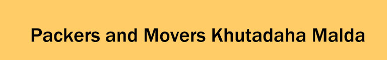 Packers and Movers Khutadaha Malda Packers and Movers Khutadaha Malda