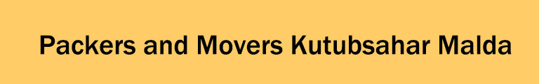Packers and Movers Kutubsahar Malda Packers and Movers Kutubsahar Malda