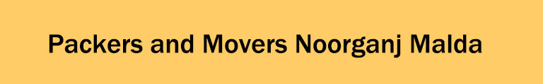 Packers and Movers Noorganj Malda Packers and Movers Noorganj Malda